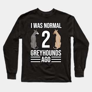 I Was Normal 2 Greyhounds Ago | I Was Normal Two Greyhounds Ago Long Sleeve T-Shirt